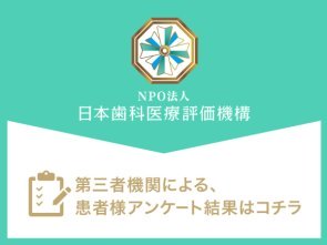 福岡のインプラント治療に関する日本歯科医療評価機構 第三者機関による、患者様アンケート結果はこちら